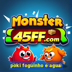 poki foguinho e agua